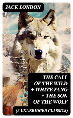 The Call of the Wild + White Fang + The Son of the Wolf (3 Unabridged Classics) (eBook, ePUB) - London, Jack