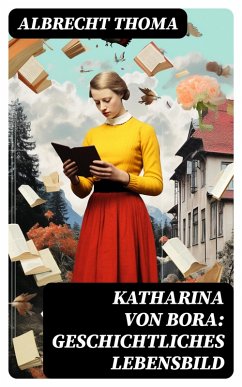 Katharina von Bora: Geschichtliches Lebensbild (eBook, ePUB) - Thoma, Albrecht