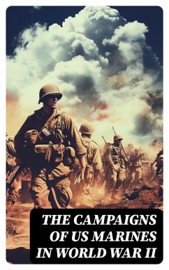 The Campaigns of US Marines in World War II (eBook, ePUB) - Nalty, Bernard C.; Donovan, James A.; Cressman, Robert J.; Miller, J. Michael; Shaw Jr., Henry I.; Smith, Charles R.; Marine Corps Historical Center; Chapin, John C.; Alexander, Joseph H.; Melson, Charles D.; Harwood, Richard; Gayle, Gordon D.; O'Brien, Cyril J.; Wenger, J. Michael; Edwards, Harry W.