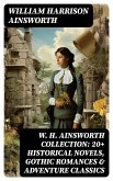 W. H. Ainsworth Collection: 20+ Historical Novels, Gothic Romances & Adventure Classics (eBook, ePUB)