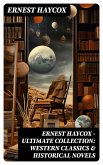 Ernest Haycox - Ultimate Collection: Western Classics & Historical Novels (eBook, ePUB)