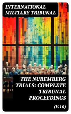 The Nuremberg Trials: Complete Tribunal Proceedings (V.10) (eBook, ePUB) - Tribunal, International Military