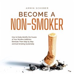 Become a Non-smoker How to Easily Identify the Causes of Your Nicotine Addiction, Eliminate Them Step by Step and Quit Smoking Sustainably (MP3-Download) - Schober, Armin