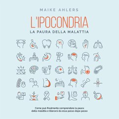 L'ipocondria, la paura della malattia: Come può finalmente comprendere la paura della malattia e liberarsi da essa passo dopo passo (MP3-Download) - Ahlers, Maike