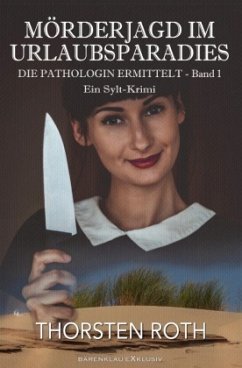 Die Pathologin ermittelt, Band 1: Mörderjagd im Urlaubsparadies - Ein Sylt-Krimi - Roth, Thorsten