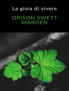La gioia di vivere (tradotto) (eBook, ePUB) - Swett Marden, Orison