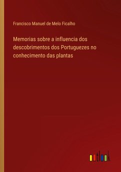 Memorias sobre a influencia dos descobrimentos dos Portuguezes no conhecimento das plantas - Ficalho, Francisco Manuel De Melo