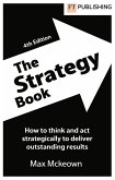 The Strategy Book: How To Think And Act Strategically To Deliver Outstanding Results