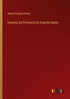 Historia da Provincia do Espirito-Santo - Penna, Misael Ferreira