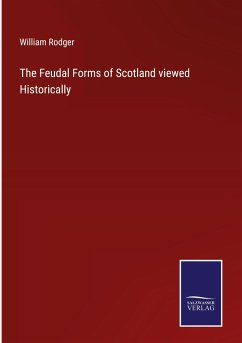 The Feudal Forms of Scotland viewed Historically - Rodger, William