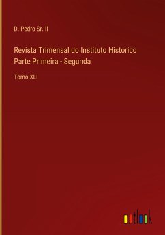 Revista Trimensal do Instituto Histórico Parte Primeira - Segunda - D. Pedro Sr. II