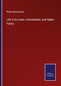 Life in its Lower, Intermediate, and Higher Forms - Gosse, Philip Henry