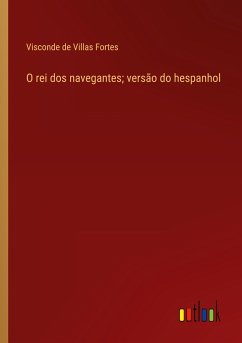 O rei dos navegantes; versão do hespanhol - Villas Fortes, Visconde De