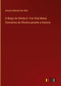 O Bispo de Olinda D. Frei Vital Maria Concalves de Oliveira perante a historia