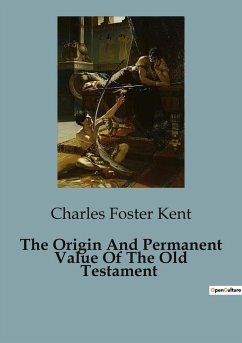 The Origin And Permanent Value Of The Old Testament - Foster Kent, Charles