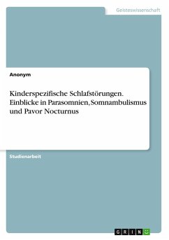 Kinderspezifische Schlafstörungen. Einblicke in Parasomnien, Somnambulismus und Pavor Nocturnus Kinderspezifische Schlafstörungen. Einblicke in Parasomnien, Somnambulismus und Pavor Nocturnus