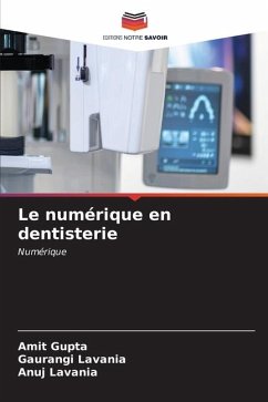 Le numérique en dentisterie - Gupta, Amit;LAVANIA, GAURANGI;LAVANIA, ANUJ