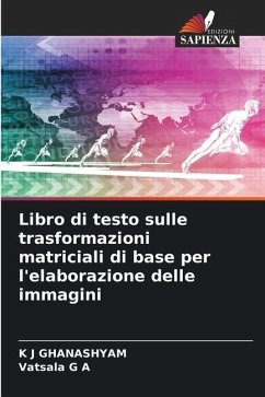 Libro di testo sulle trasformazioni matriciali di base per l'elaborazione delle immagini - GHANASHYAM, K J;G A, Vatsala