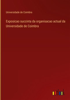 Exposicao succinta da organisacao actual da Universidade de Coimbra