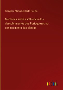 Memorias sobre a influencia dos descobrimentos dos Portuguezes no conhecimento das plantas - Ficalho, Francisco Manuel De Melo