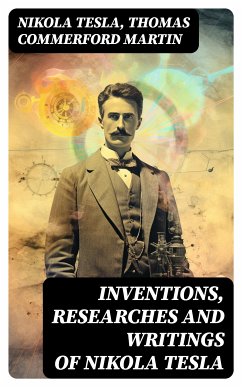 Inventions, Researches and Writings of Nikola Tesla (eBook, ePUB) - Tesla, Nikola; Martin, Thomas Commerford