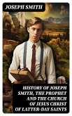 History of Joseph Smith, the Prophet and the Church of Jesus Christ of Latter-day Saints (eBook, ePUB)