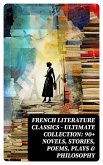French Literature Classics - Ultimate Collection: 90+ Novels, Stories, Poems, Plays & Philosophy (eBook, ePUB)
