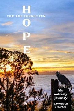 Hope for the forgotten...My Unlikely Journey (eBook, ePUB) - Tschiegg, Kathryn M