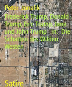 Frederick Trump, Donald Trump, Eric Trump, Jane und John Trump In: Die Schatten des Wilden Westen (eBook, ePUB) - Jonalik, Peter