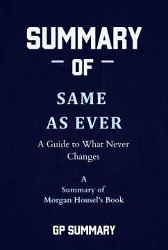 Summary of Same as Ever by Morgan Housel: A Guide to What Never Changes (eBook, ePUB) - SUMMARY, GP