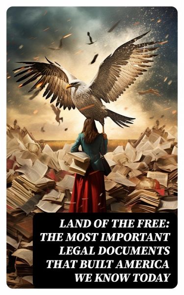 Land of the Free: The Most Important Legal Documents That Built America We Know Today (eBook, ePUB) Land of the Free: The Most Important Legal Documents That Built America We Know Today (eBook, ePUB)