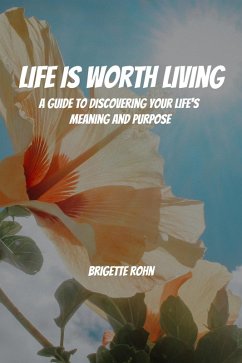 Life Is Worth Living! A Guide to Discovering Your Life's Meaning and Purpose (eBook, ePUB) - Rohn, Brigitte