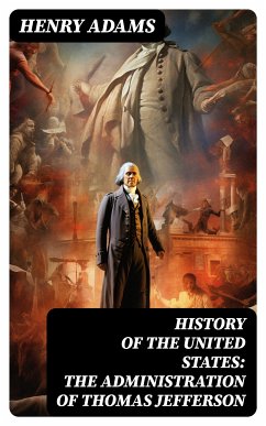 History of the United States: The Administration of Thomas Jefferson (eBook, ePUB) - Adams, Henry