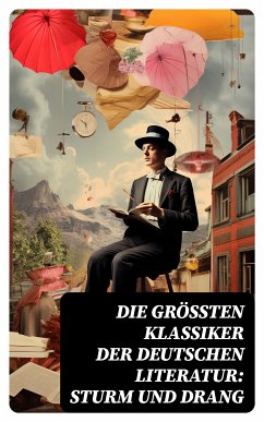 Die größten Klassiker der deutschen Literatur: Sturm und Drang (eBook, ePUB) - Goethe, Johann Wolfgang von; Schiller, Friedrich; Lenz, Jakob Michael Reinhold; Bürger, Gottfried August; Klinger, Friedrich Maximilian; Heinse, Wilhelm; Herder, Johann Gottfried; Lichtenberg, Georg Christoph; Hamann, Johann Georg; von Gerstenberg, Heinrich Wilhelm; Schubart, Christian Friedrich Daniel; Claudius, Matthias; Wagner, Heinrich Leopold; Leisewitz, Johann Anton; Müller, Johannes Friedrich