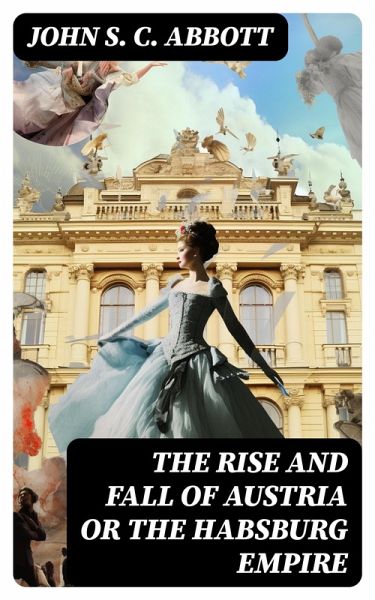 The Rise and Fall of Austria or the Habsburg Empire (eBook, ePUB)
