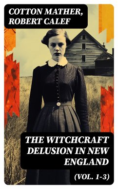 The Witchcraft Delusion in New England (Vol. 1-3) (eBook, ePUB) - Mather, Cotton; Calef, Robert