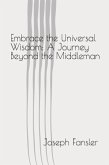 Embrace the Universal Wisdom: A Journey Beyond the Middleman (eBook, ePUB)