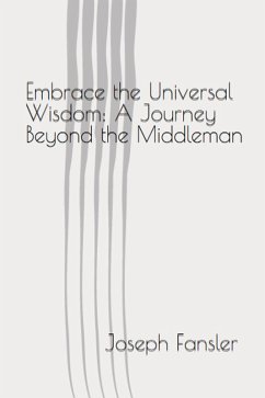 Embrace the Universal Wisdom: A Journey Beyond the Middleman (eBook, ePUB) - Fansler, Joseph