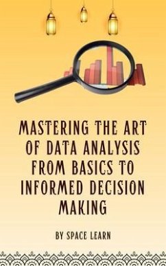 Mastering The Art Of Data Analysis From Basics To Informed Decision-Making (eBook, ePUB) - Space Learn