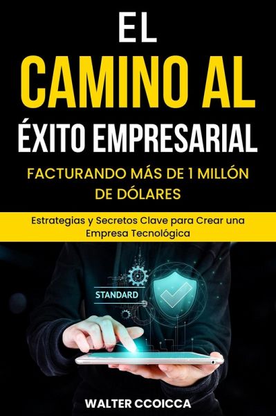 El camino al éxito empresarial, Facturando más de 1 millón de dólares: Estrategias y secretos clave para crear una empresa tecnológica (eBook, ePUB)