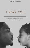 I Was You: A Message For At-Risk Youth (eBook, ePUB) I Was You: A Message For At-Risk Youth (eBook, ePUB)