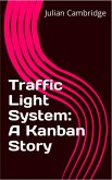 Traffic Light System: A Kanban Story (eBook, ePUB) Traffic Light System: A Kanban Story (eBook, ePUB)