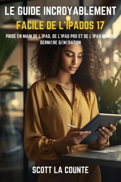 Le Guide Incroyablement Facile De L'iPadOS 17: Prise En Main De L'iPad, De L'iPad pro Et De L'iPad Mini De Dernière Génération (eBook, ePUB) - Counte, Scott La