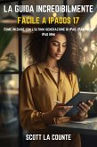 La Guida Incredibilmente Facile a iPadOS 17: Come Iniziare Con L'ultima Generazione Di iPad, iPad pro E iPad Mini (eBook, ePUB)