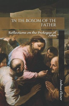 In the Bosom of the Father: Reflections on the Prologue of John (eBook, ePUB) - Elzner, Joshua
