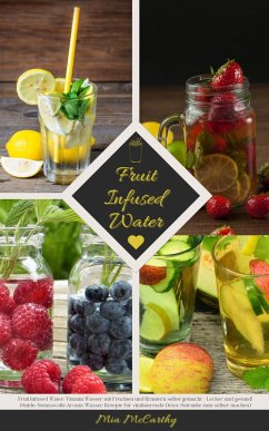 Fruit Infused Water: Vitamin Wasser mit Früchten und Kräutern (eBook, ePUB) - McCarthy, Mia