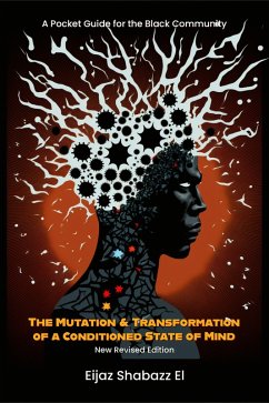 The Mutation & Transformation of a Conditioned State of Mind: A Pocket Guide for Black People (New Revised Edition) (eBook, ePUB) - El, Eijaz Shabazz