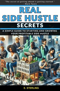 Real Side Hustle Secrets How To Start and Grow a Successful Side Hustle. (eBook, ePUB) - Sterling, E.