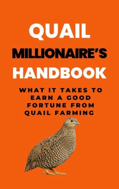 Quail Millionaire's Handbook: What It Takes To Earn A Good Fortune From Quail Farming (eBook, ePUB) - B, Rachael