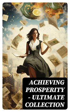 Achieving Prosperity - Ultimate Collection (eBook, ePUB) - Machiavelli, Niccolò; Hubbard, Elbert; Allen, James; Atkinson, William Walker; Marden, Orison Swett; Franklin, Benjamin; Hunter, William Crosbie; Lewis, Harry A.; Veblen, Thorstein; Gibran, Kahlil; Barnum, P. T.; Aurelius, Marcus; Wattles, Wallace D.; Tzu, Lao; Conwell, Russell; Brown, Henry Harrison; Shinn, Florence Scovel; Coué, Émile; Haanel, Charles F.; Austin, B. F.; Collier, Robert